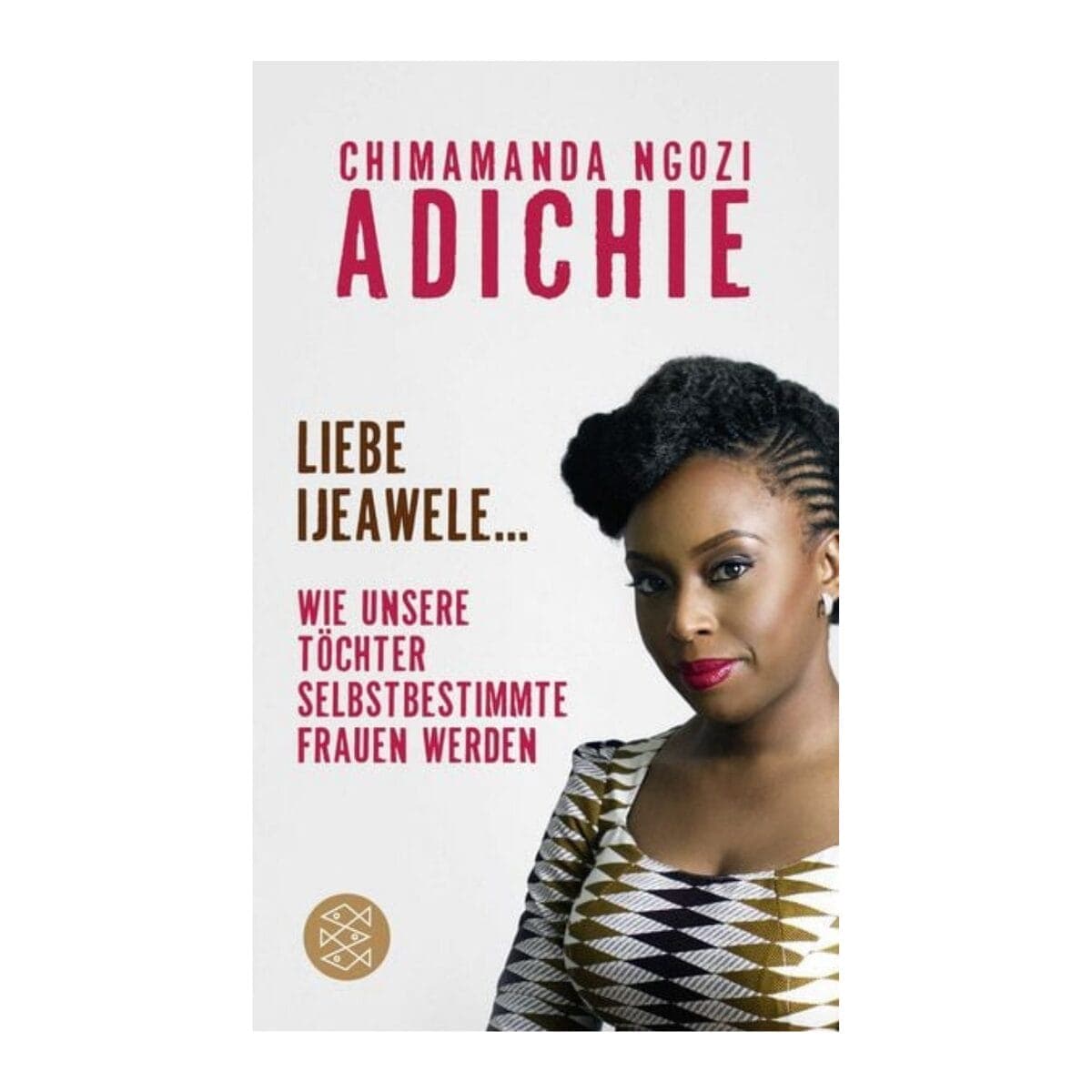 Chimamanda Ngozi Adichies feministisches Manifest in Briefform — 15 Vorschläge für die feministische Erziehung. Fischer Taschenbuch.